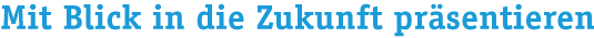 Mit Blick in die Zukunft präsentieren